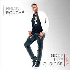 None Like Our God - Single by Brian Rouche album reviews, ratings, credits