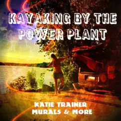 Kayaking by the Power Plant - Single by Katie Trainer Murals & More album reviews, ratings, credits