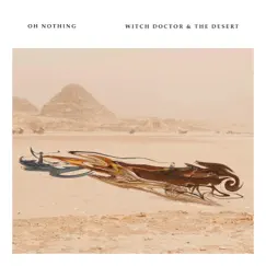 The Witch Doctor & the Desert - Single by Oh Nothing album reviews, ratings, credits