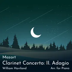 Clarinet Concerto in A Major, K. 622: II. Adagio (Arr. for Piano) - Single by William Haviland album reviews, ratings, credits