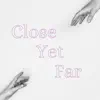 Close Yet Far - Single album lyrics, reviews, download