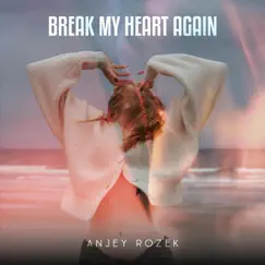 Break My Heart Again - Single by AnJey Rozek album reviews, ratings, credits