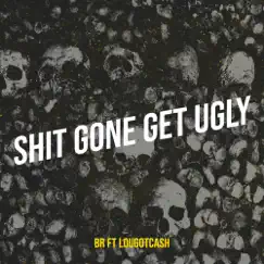 Shit Gone Get Ugly - Single (feat. lougotcash) - Single by BR album reviews, ratings, credits