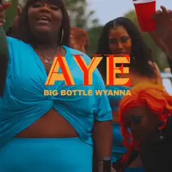 Aye - Single by Big Bottle Wyanna album reviews, ratings, credits