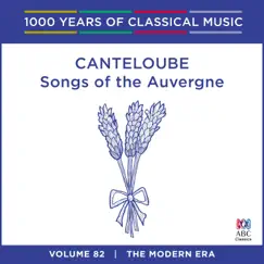 Canteloube: Songs of the Auvergne (1000 Years of Classical Music, Vol. 82) by Sara Macliver, Queensland Symphony Orchestra & Brett Kelly album reviews, ratings, credits
