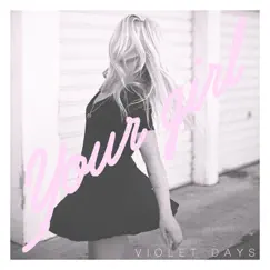 Your Girl - Single by Violet Days album reviews, ratings, credits