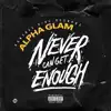 Never Can Get Enough (feat. Alpha Glam) - Single album lyrics, reviews, download