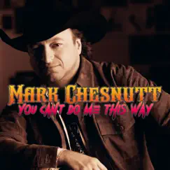 You Can't Do Me This Way - Single by Mark Chesnutt album reviews, ratings, credits