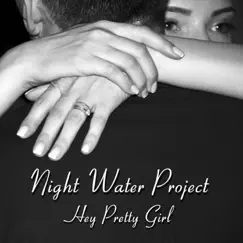 Hey Pretty Girl - Single by Night Water Project album reviews, ratings, credits