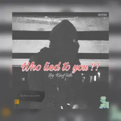 Who Lied to You ?! - Single by KingTalk album reviews, ratings, credits