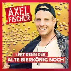 Lebt denn der alte Bierkönig noch - Single by Axel Fischer album reviews, ratings, credits