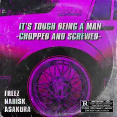 IT'S TOUGH BEING A MAN (CHOPPED AND SCREWED) by FREEZ, NARISK & ASAKURA album reviews, ratings, credits