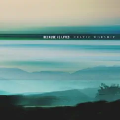 Because He Lives (Single Version) by Celtic Worship album reviews, ratings, credits