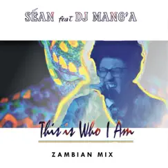 This Is Who I Am (Zambian Mix) - Single [feat. DJ Manga] - Single by Séan album reviews, ratings, credits