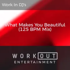 What Makes You Beautiful (125 BPM Mix) - Single by Work In DJ's album reviews, ratings, credits