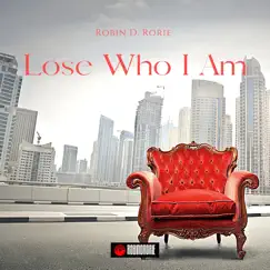 Lose Who I Am - Single by Robin D. Rorie album reviews, ratings, credits