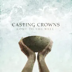 Come to the Well by Casting Crowns album reviews, ratings, credits