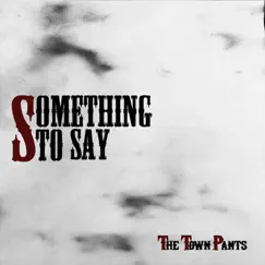 Something to Say by The Town Pants album reviews, ratings, credits