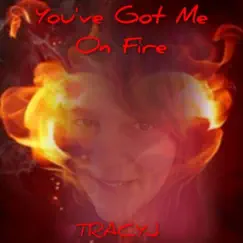 You've Got Me On Fire - Single by TRACYJ album reviews, ratings, credits