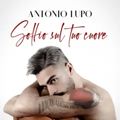 Soffio sul tuo cuore - Single by Antonio Lupo album reviews, ratings, credits