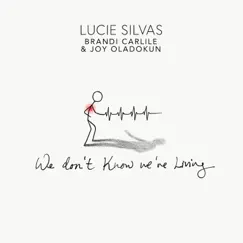 We Don’t Know We’re Living (feat. Brandi Carlile & Joy Oladokun) - Single by Lucie Silvas album reviews, ratings, credits