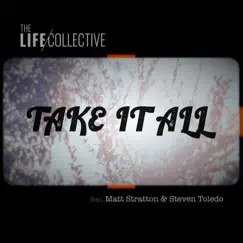 Take it All (feat. Matt Stratton & Steven Toledo) - Single by The Life Collective album reviews, ratings, credits