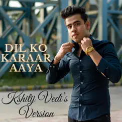 Dil Ko Karaar Aaya - Single by Kshitij Vedi album reviews, ratings, credits