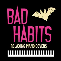 Bad Habits (Piano Version) [Piano Version] - Single by Relaxing Piano Covers album reviews, ratings, credits