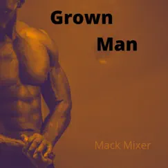 Grown Man - Single by Mack Mixer album reviews, ratings, credits