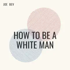How to Be a White Man by Joe Bev album reviews, ratings, credits