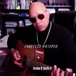 Careless Whisper - Single by Jordan B Smith Jr. album reviews, ratings, credits