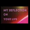 My Reflection on your Lips - Single album lyrics, reviews, download