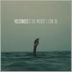 The Worst I Can Be - Single by Volcanoes album reviews, ratings, credits