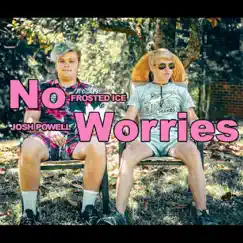 No Worries (feat. Josh Powell) - Single by Fro$ted Ice album reviews, ratings, credits