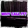 Why Call It? - Single album lyrics, reviews, download