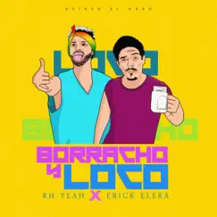 Borracho y Loco - Single by Rh Yeah & Erick Elera album reviews, ratings, credits