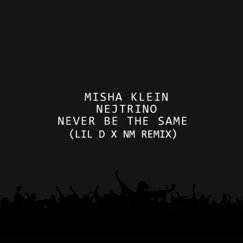 Never Be the Same (Lil D x NM Remix) - Single by Misha Klein & DJ Nejtrino album reviews, ratings, credits