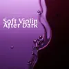 Soft Violin After Dark album lyrics, reviews, download