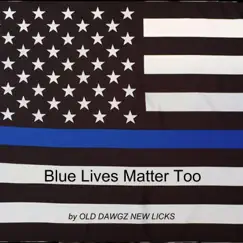 Blue Lives Matter Too - Single by Old Dawgz New Licks album reviews, ratings, credits