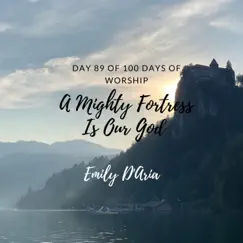 A Mighty Fortress Is Our God (Day 89 of 100 Days of Worship) - Single by Emily D'aria album reviews, ratings, credits