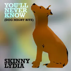 You'll Never Know (Dog Might Bite) - Single by Skinny Lydia album reviews, ratings, credits