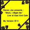 Steven Joe Presents - "Bitch, I Might Be" Live at East End Café album lyrics, reviews, download