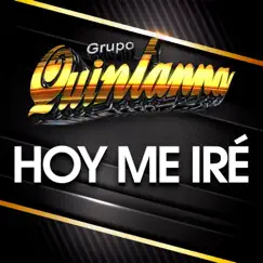 Hoy Me Iré - Single by Grupo Quintanna album reviews, ratings, credits