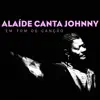 Alaíde Canta Johnny: Em Tom de Canção album lyrics, reviews, download