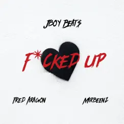 F****d Up (feat. Fred Aragon & Marbeenz) Song Lyrics