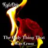 The Only Thing That Was Cross - Single album lyrics, reviews, download