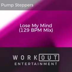 Lose My Mind (129 BPM Mix) - Single by Pump Steppers album reviews, ratings, credits