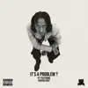 It's a Problem? (feat. Cheeno Ghee) - Single album lyrics, reviews, download