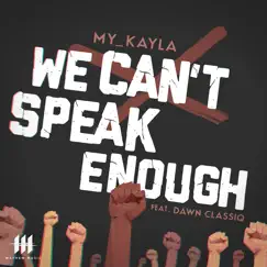 We Can't Speak Enough (feat. Dawn Classiq) - Single by My_Kayla album reviews, ratings, credits