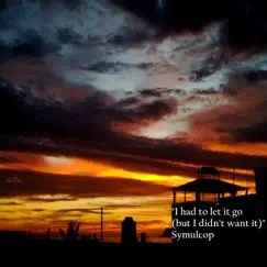 I Had To Let It Go (But I Didn't Want It) - Single by Symulcop album reviews, ratings, credits